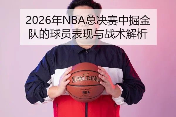 2026年NBA总决赛中掘金队的球员表现与战术解析